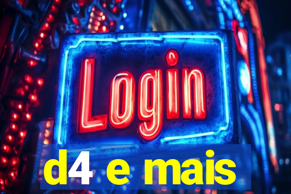 d4 e mais